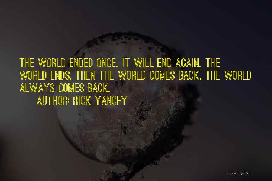 Rick Yancey Quotes: The World Ended Once. It Will End Again. The World Ends, Then The World Comes Back. The World Always Comes