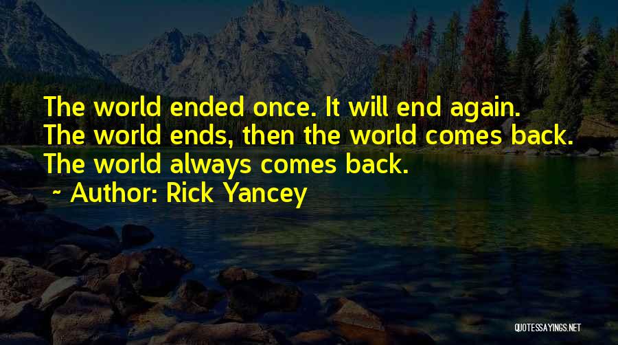 Rick Yancey Quotes: The World Ended Once. It Will End Again. The World Ends, Then The World Comes Back. The World Always Comes