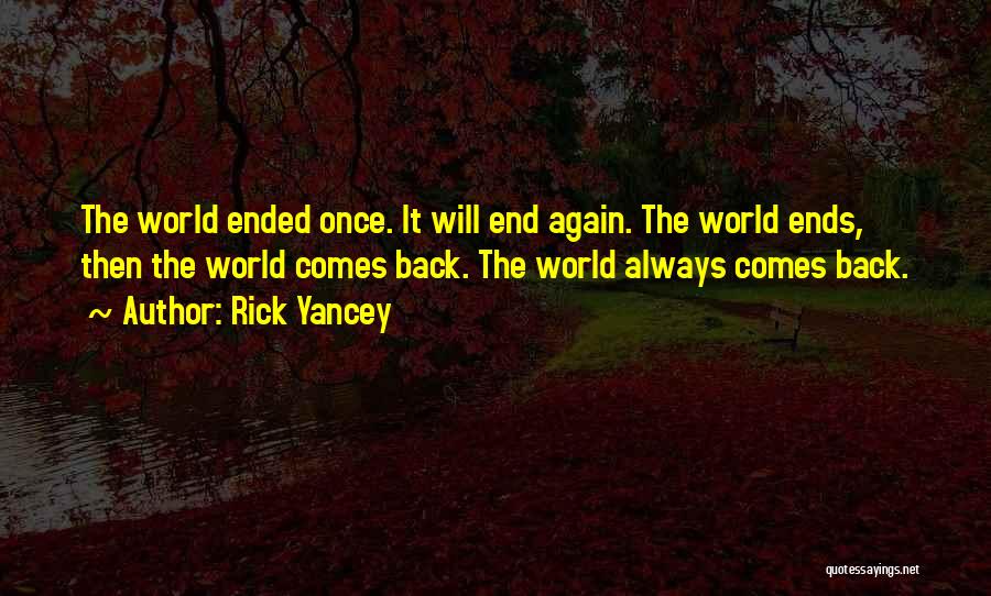 Rick Yancey Quotes: The World Ended Once. It Will End Again. The World Ends, Then The World Comes Back. The World Always Comes