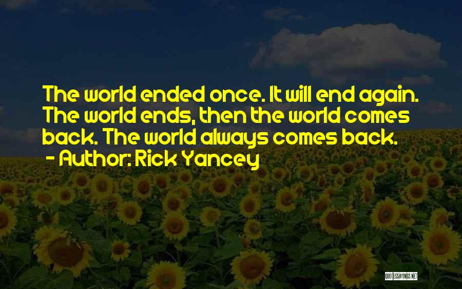 Rick Yancey Quotes: The World Ended Once. It Will End Again. The World Ends, Then The World Comes Back. The World Always Comes