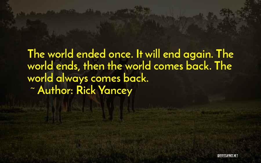 Rick Yancey Quotes: The World Ended Once. It Will End Again. The World Ends, Then The World Comes Back. The World Always Comes