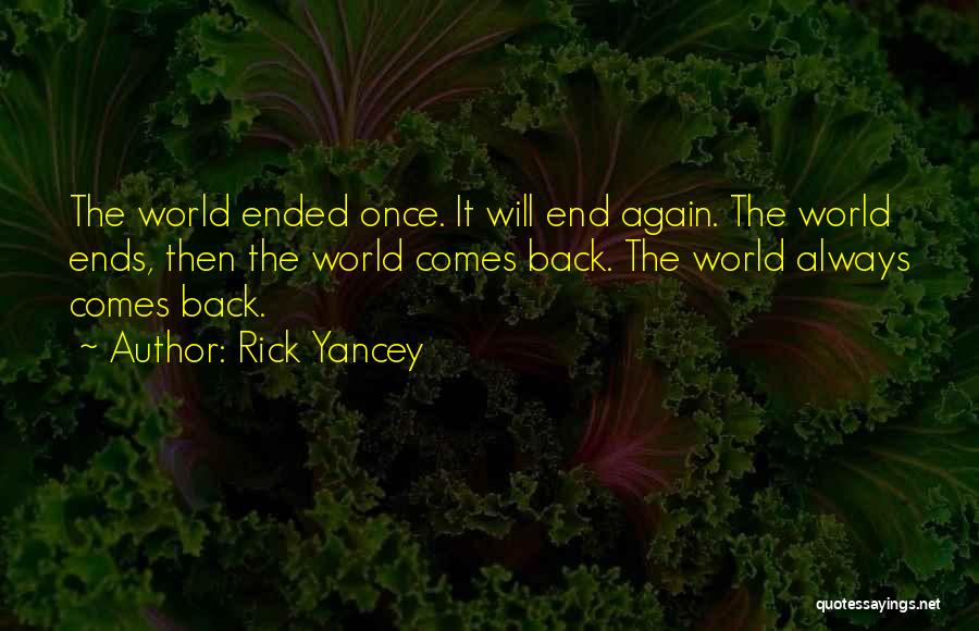 Rick Yancey Quotes: The World Ended Once. It Will End Again. The World Ends, Then The World Comes Back. The World Always Comes