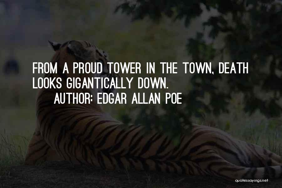 Edgar Allan Poe Quotes: From A Proud Tower In The Town, Death Looks Gigantically Down.