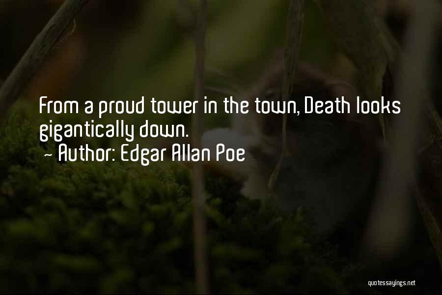 Edgar Allan Poe Quotes: From A Proud Tower In The Town, Death Looks Gigantically Down.
