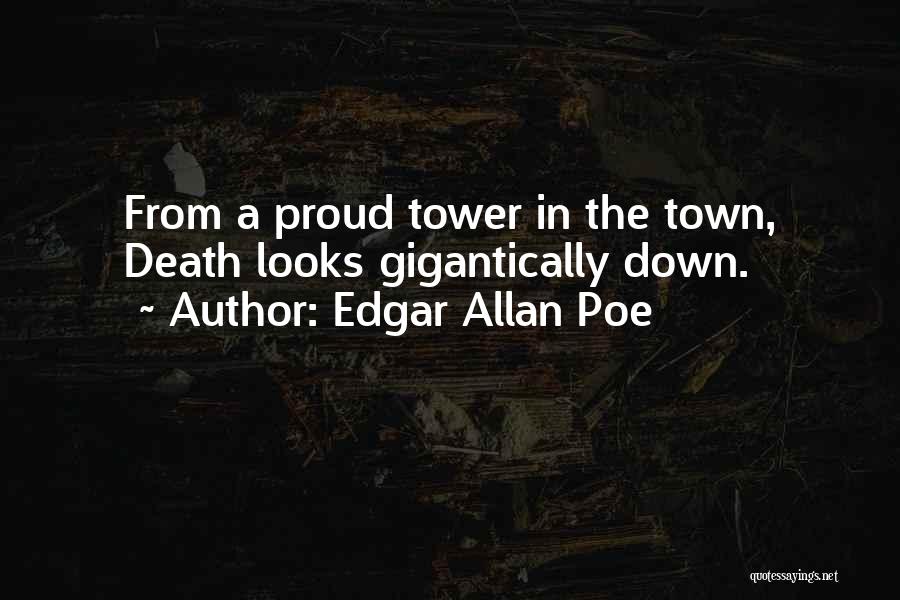 Edgar Allan Poe Quotes: From A Proud Tower In The Town, Death Looks Gigantically Down.
