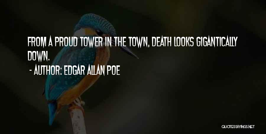Edgar Allan Poe Quotes: From A Proud Tower In The Town, Death Looks Gigantically Down.