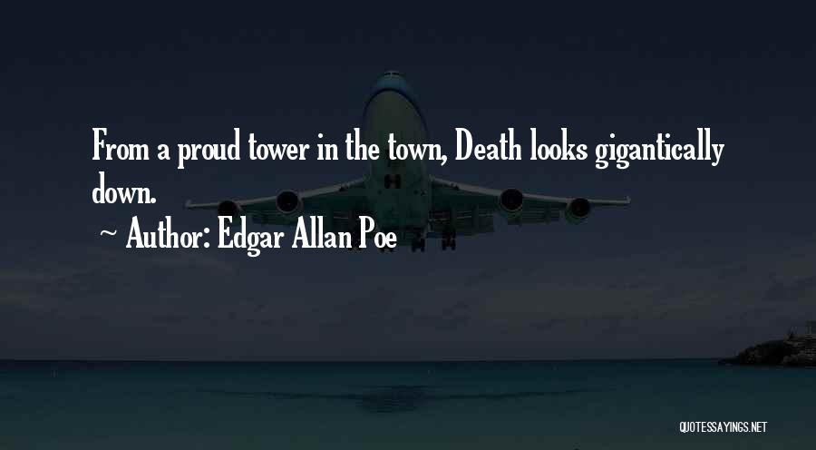 Edgar Allan Poe Quotes: From A Proud Tower In The Town, Death Looks Gigantically Down.