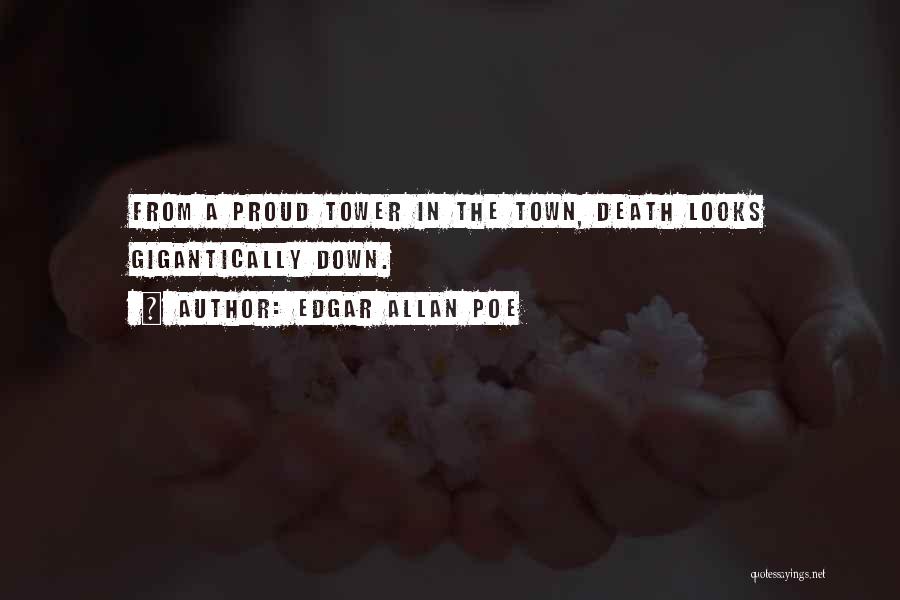 Edgar Allan Poe Quotes: From A Proud Tower In The Town, Death Looks Gigantically Down.