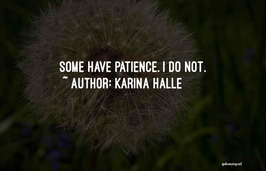 Karina Halle Quotes: Some Have Patience. I Do Not.