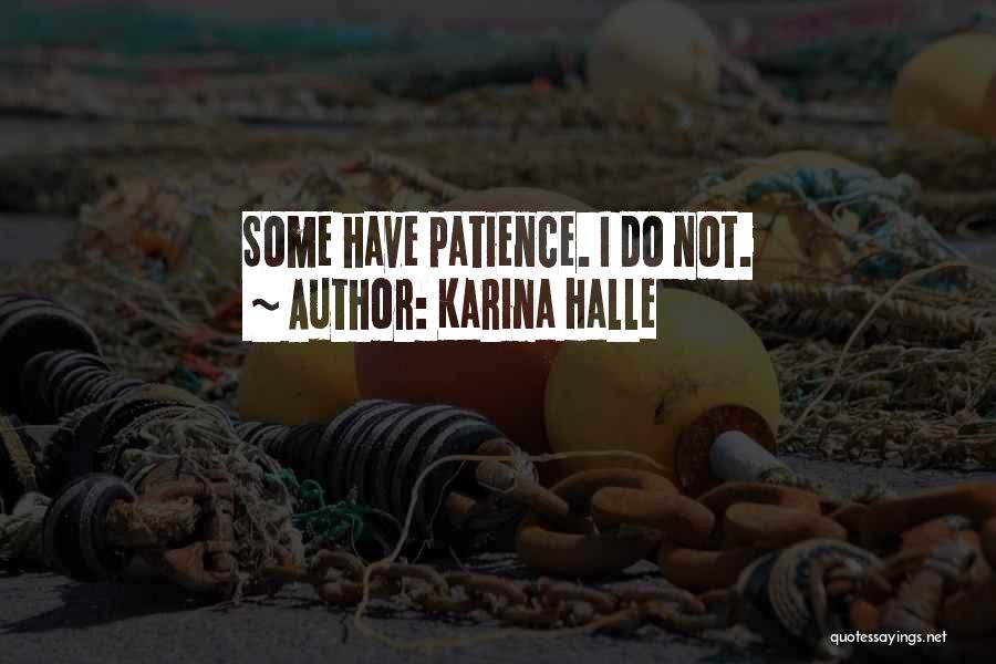 Karina Halle Quotes: Some Have Patience. I Do Not.