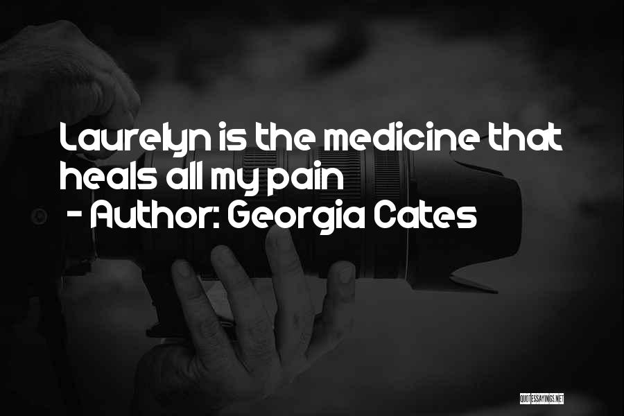 Georgia Cates Quotes: Laurelyn Is The Medicine That Heals All My Pain