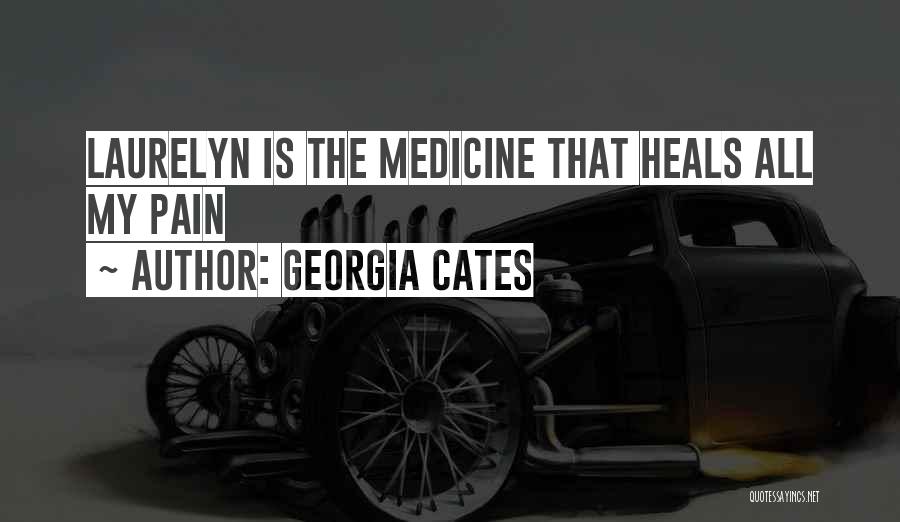 Georgia Cates Quotes: Laurelyn Is The Medicine That Heals All My Pain