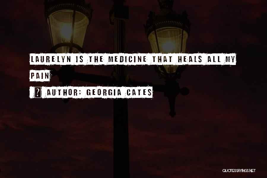 Georgia Cates Quotes: Laurelyn Is The Medicine That Heals All My Pain