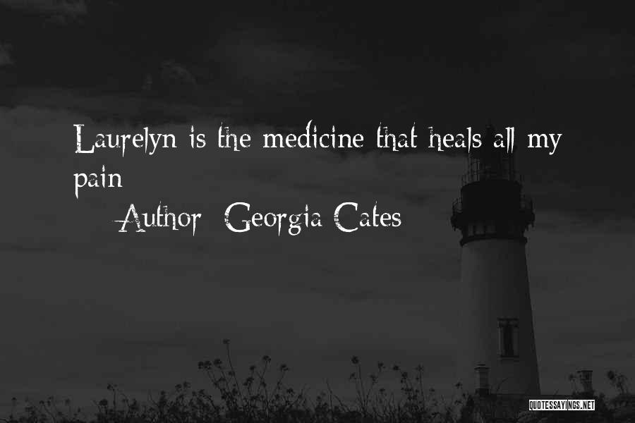 Georgia Cates Quotes: Laurelyn Is The Medicine That Heals All My Pain