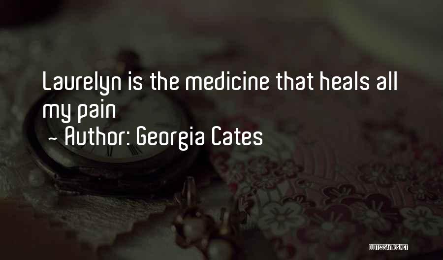 Georgia Cates Quotes: Laurelyn Is The Medicine That Heals All My Pain