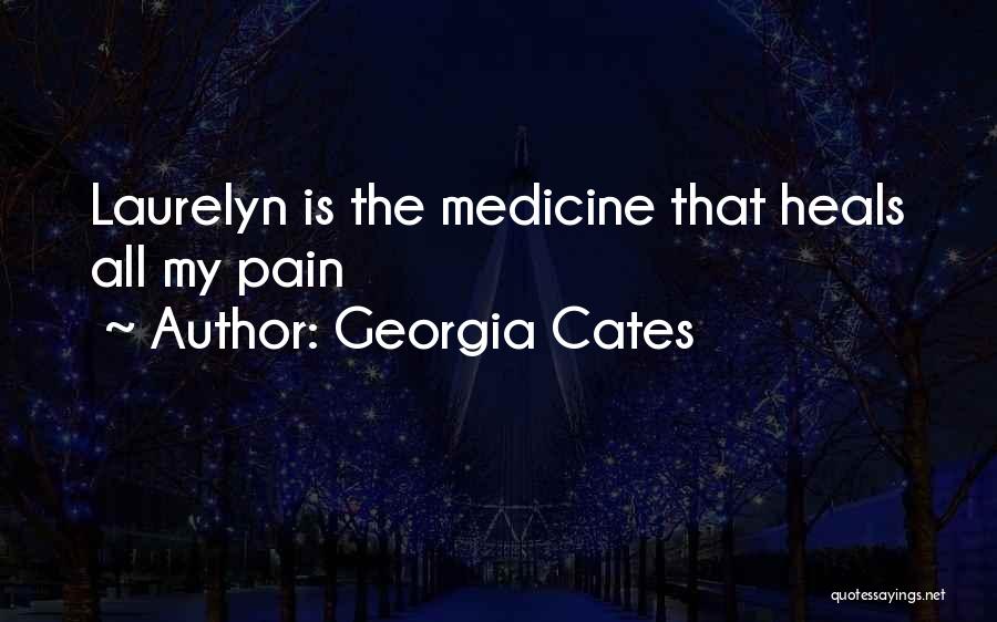 Georgia Cates Quotes: Laurelyn Is The Medicine That Heals All My Pain