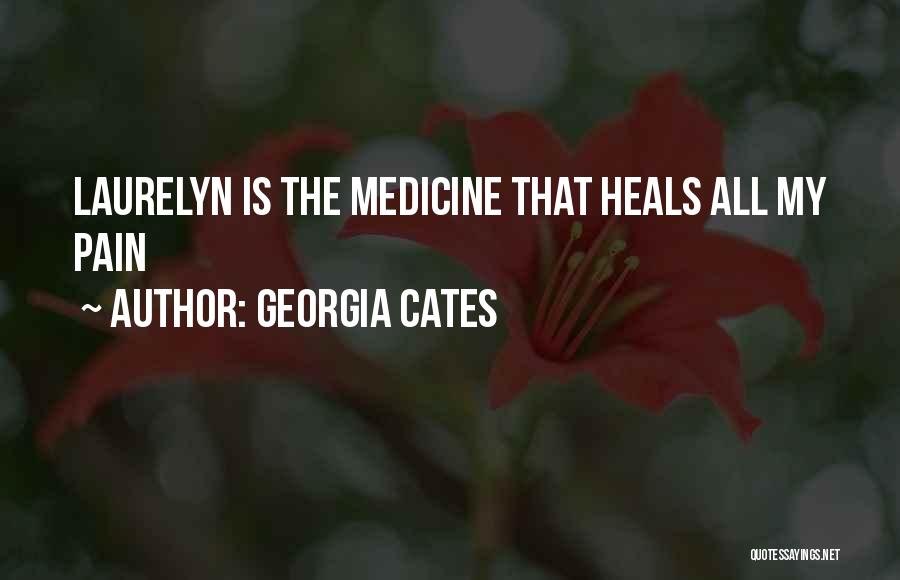 Georgia Cates Quotes: Laurelyn Is The Medicine That Heals All My Pain