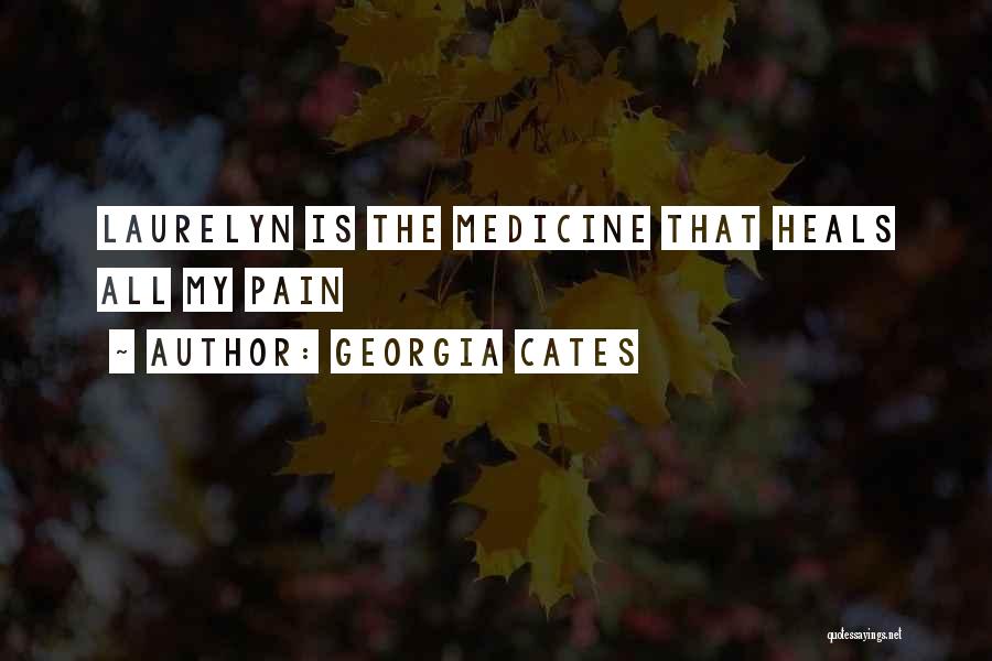 Georgia Cates Quotes: Laurelyn Is The Medicine That Heals All My Pain