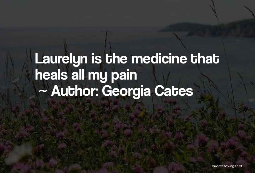 Georgia Cates Quotes: Laurelyn Is The Medicine That Heals All My Pain