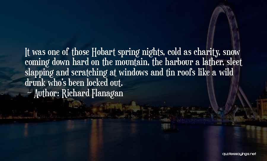 Richard Flanagan Quotes: It Was One Of Those Hobart Spring Nights, Cold As Charity, Snow Coming Down Hard On The Mountain, The Harbour