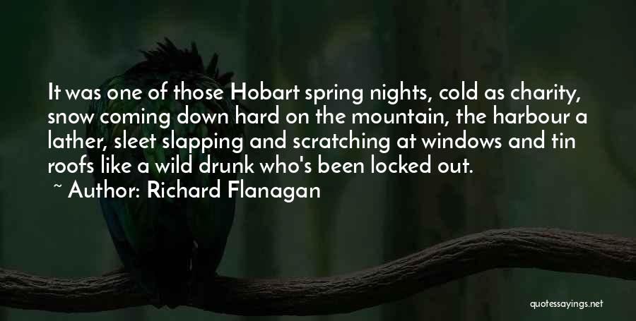 Richard Flanagan Quotes: It Was One Of Those Hobart Spring Nights, Cold As Charity, Snow Coming Down Hard On The Mountain, The Harbour