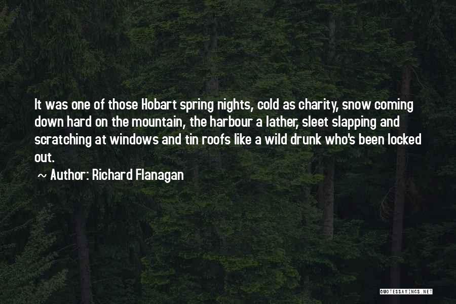 Richard Flanagan Quotes: It Was One Of Those Hobart Spring Nights, Cold As Charity, Snow Coming Down Hard On The Mountain, The Harbour
