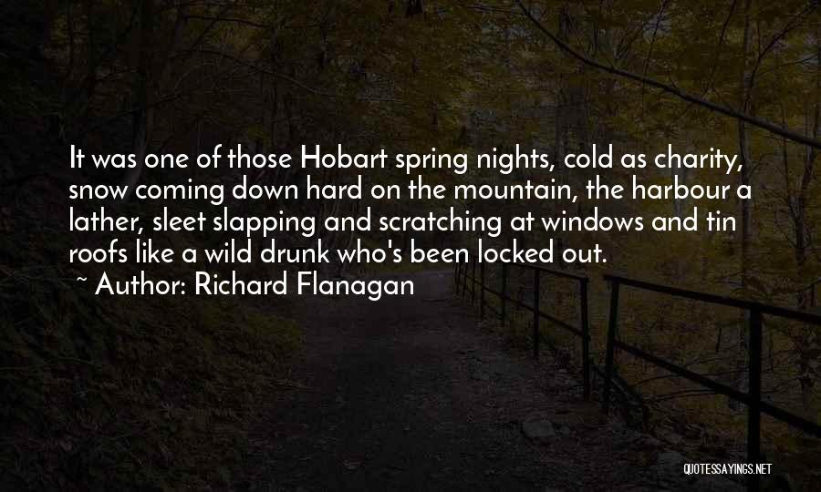 Richard Flanagan Quotes: It Was One Of Those Hobart Spring Nights, Cold As Charity, Snow Coming Down Hard On The Mountain, The Harbour