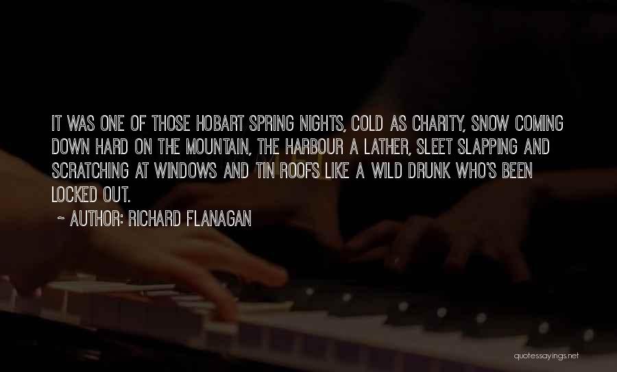Richard Flanagan Quotes: It Was One Of Those Hobart Spring Nights, Cold As Charity, Snow Coming Down Hard On The Mountain, The Harbour