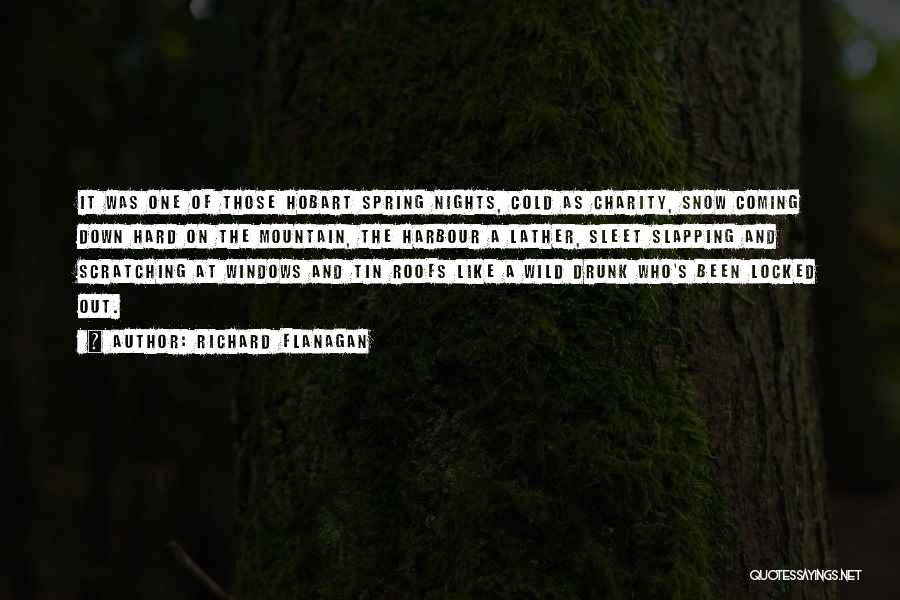 Richard Flanagan Quotes: It Was One Of Those Hobart Spring Nights, Cold As Charity, Snow Coming Down Hard On The Mountain, The Harbour