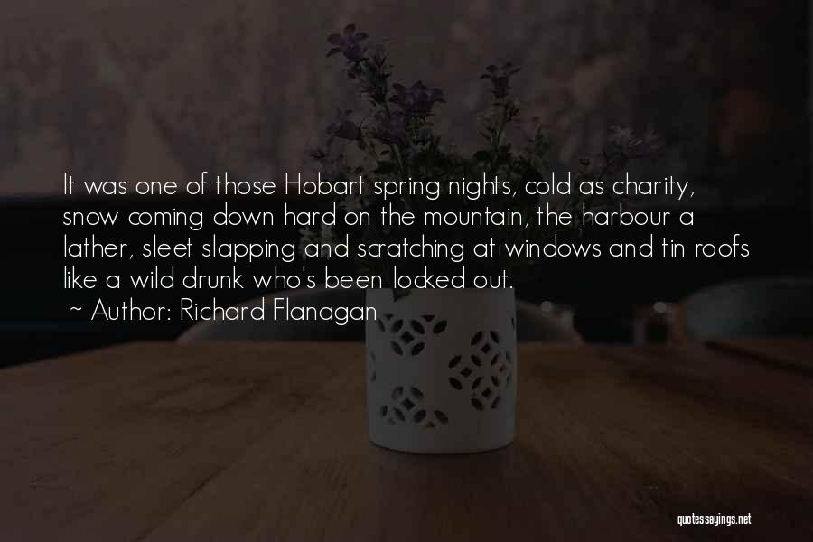 Richard Flanagan Quotes: It Was One Of Those Hobart Spring Nights, Cold As Charity, Snow Coming Down Hard On The Mountain, The Harbour