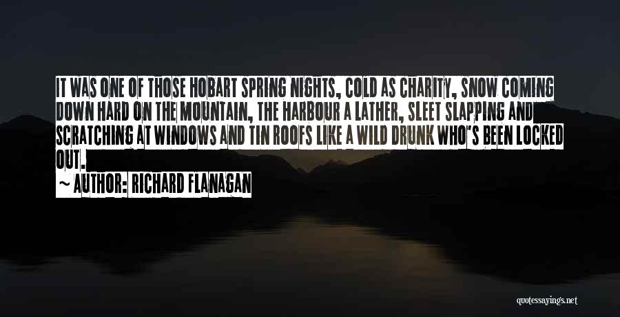 Richard Flanagan Quotes: It Was One Of Those Hobart Spring Nights, Cold As Charity, Snow Coming Down Hard On The Mountain, The Harbour