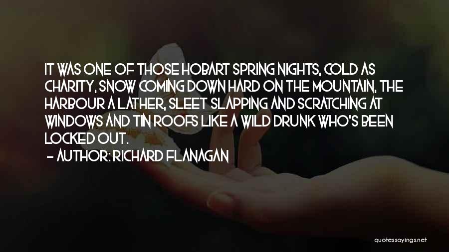 Richard Flanagan Quotes: It Was One Of Those Hobart Spring Nights, Cold As Charity, Snow Coming Down Hard On The Mountain, The Harbour