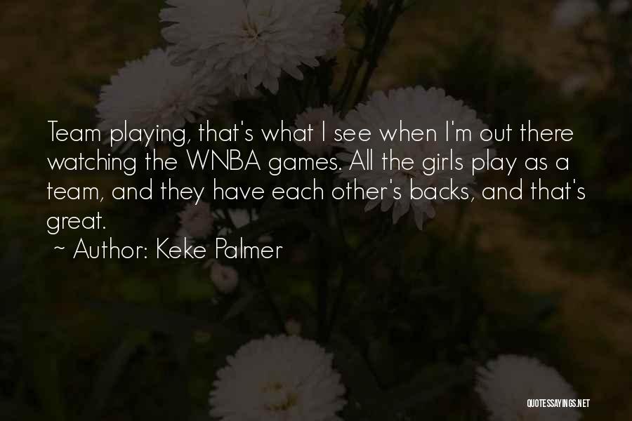 Keke Palmer Quotes: Team Playing, That's What I See When I'm Out There Watching The Wnba Games. All The Girls Play As A