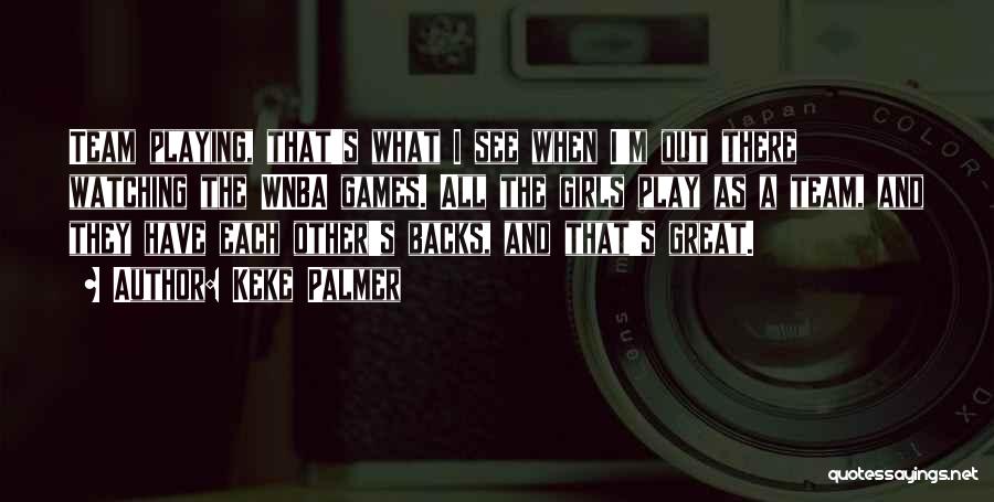 Keke Palmer Quotes: Team Playing, That's What I See When I'm Out There Watching The Wnba Games. All The Girls Play As A