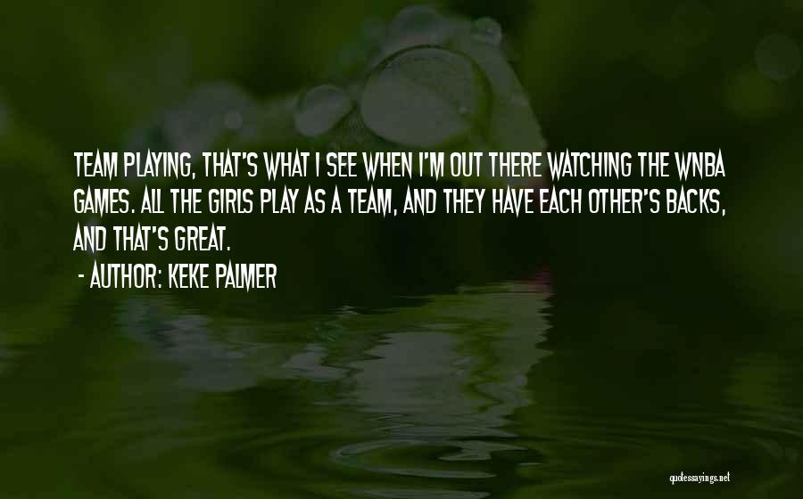 Keke Palmer Quotes: Team Playing, That's What I See When I'm Out There Watching The Wnba Games. All The Girls Play As A