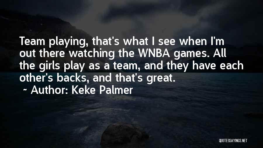 Keke Palmer Quotes: Team Playing, That's What I See When I'm Out There Watching The Wnba Games. All The Girls Play As A