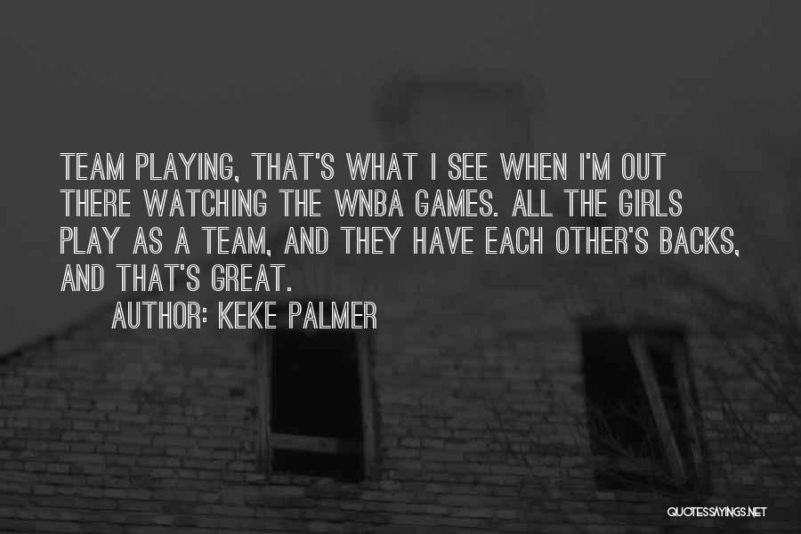 Keke Palmer Quotes: Team Playing, That's What I See When I'm Out There Watching The Wnba Games. All The Girls Play As A