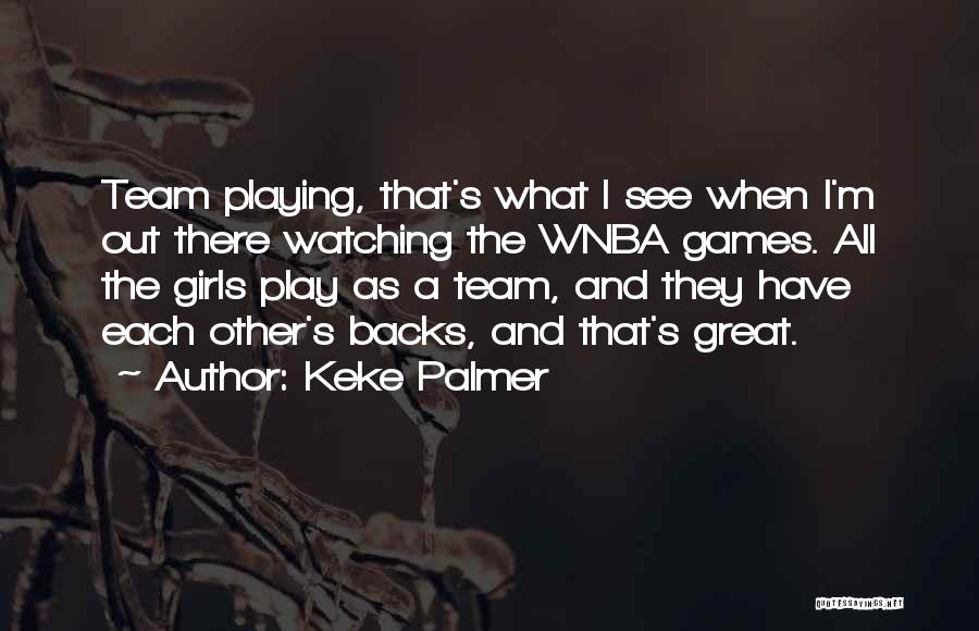 Keke Palmer Quotes: Team Playing, That's What I See When I'm Out There Watching The Wnba Games. All The Girls Play As A