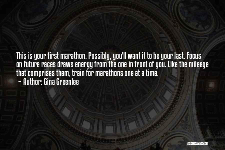 Gina Greenlee Quotes: This Is Your First Marathon. Possibly, You'll Want It To Be Your Last. Focus On Future Races Draws Energy From