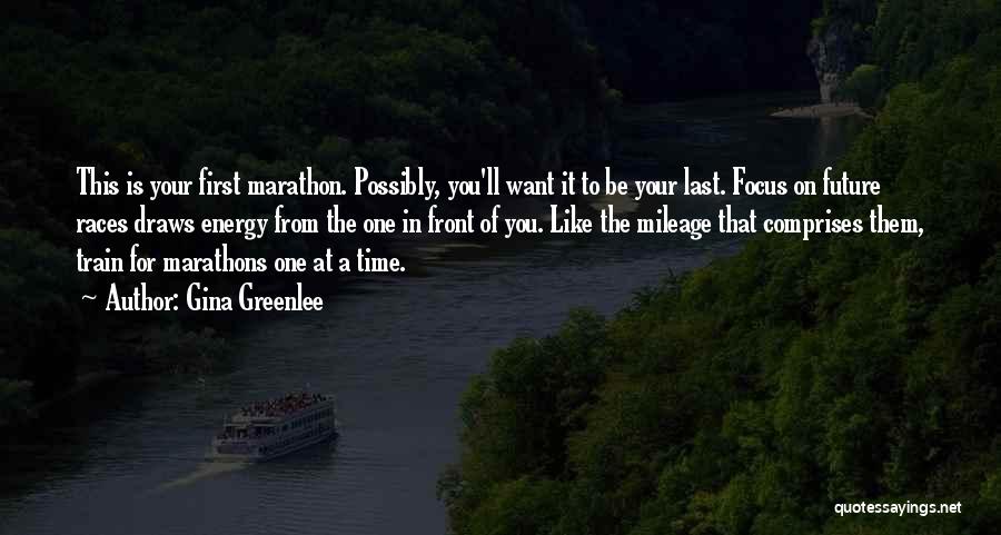 Gina Greenlee Quotes: This Is Your First Marathon. Possibly, You'll Want It To Be Your Last. Focus On Future Races Draws Energy From