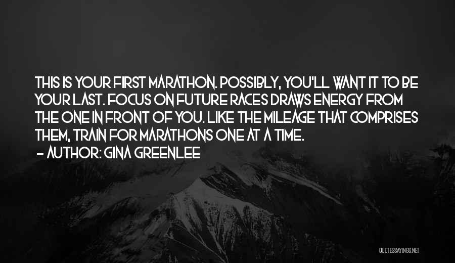Gina Greenlee Quotes: This Is Your First Marathon. Possibly, You'll Want It To Be Your Last. Focus On Future Races Draws Energy From