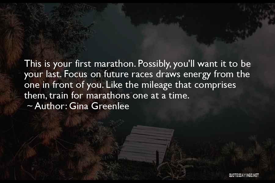 Gina Greenlee Quotes: This Is Your First Marathon. Possibly, You'll Want It To Be Your Last. Focus On Future Races Draws Energy From