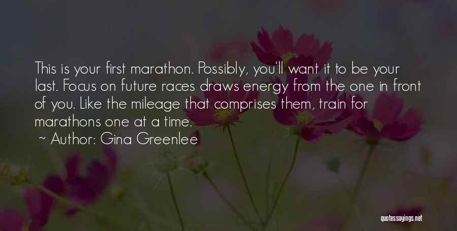 Gina Greenlee Quotes: This Is Your First Marathon. Possibly, You'll Want It To Be Your Last. Focus On Future Races Draws Energy From