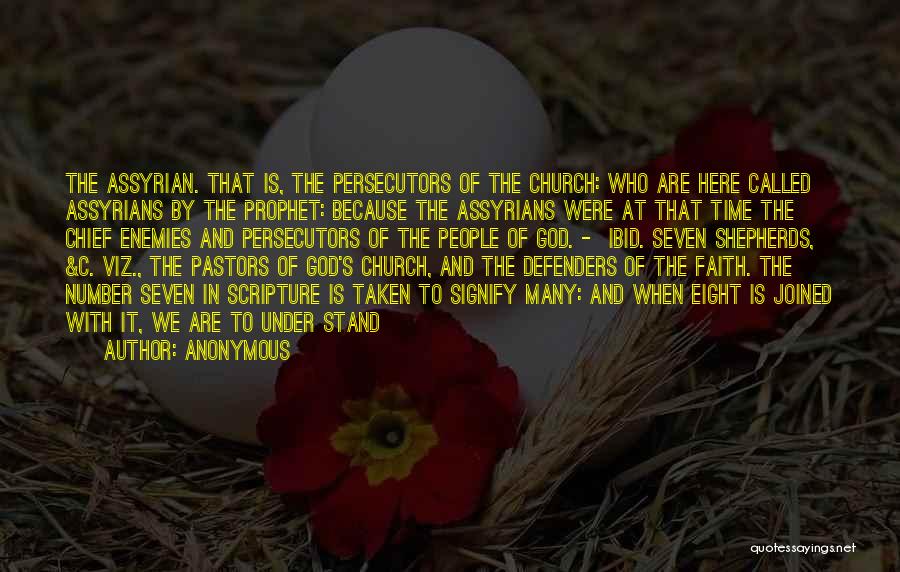 Anonymous Quotes: The Assyrian. That Is, The Persecutors Of The Church: Who Are Here Called Assyrians By The Prophet: Because The Assyrians