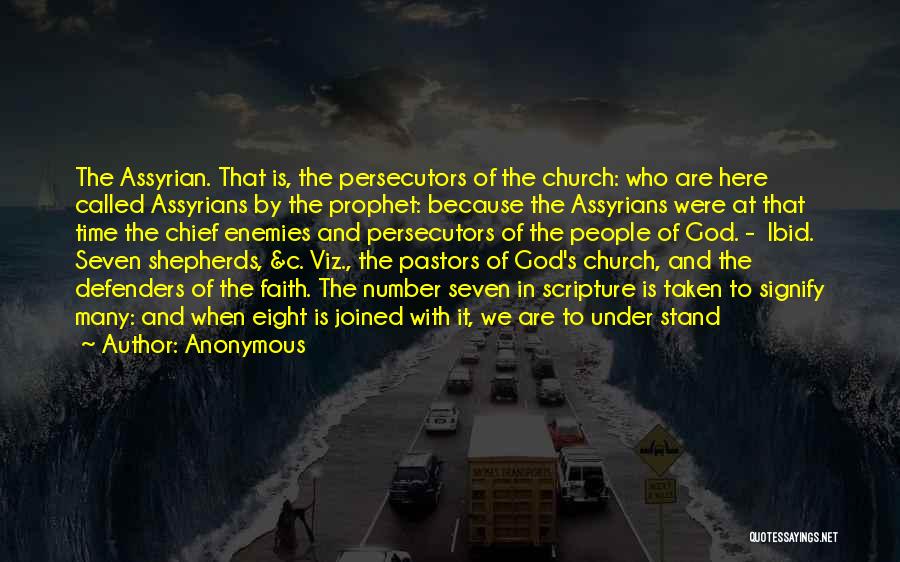 Anonymous Quotes: The Assyrian. That Is, The Persecutors Of The Church: Who Are Here Called Assyrians By The Prophet: Because The Assyrians