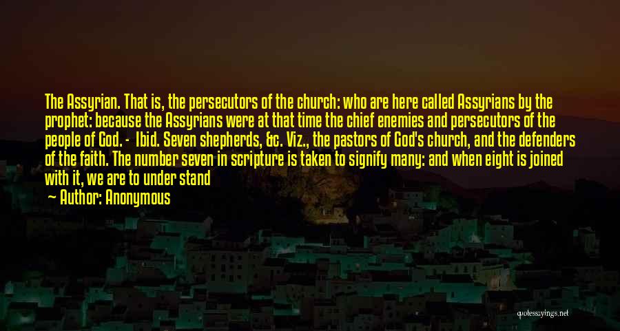 Anonymous Quotes: The Assyrian. That Is, The Persecutors Of The Church: Who Are Here Called Assyrians By The Prophet: Because The Assyrians