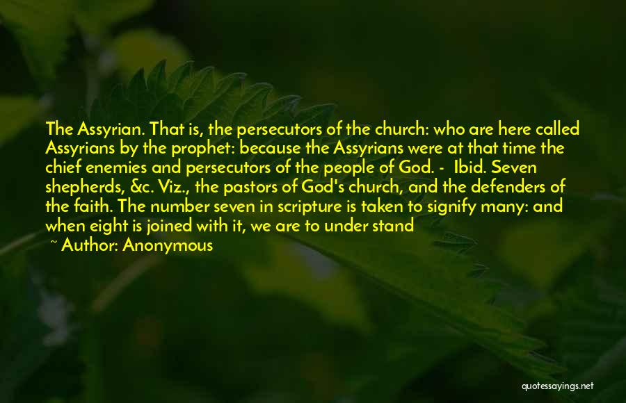 Anonymous Quotes: The Assyrian. That Is, The Persecutors Of The Church: Who Are Here Called Assyrians By The Prophet: Because The Assyrians