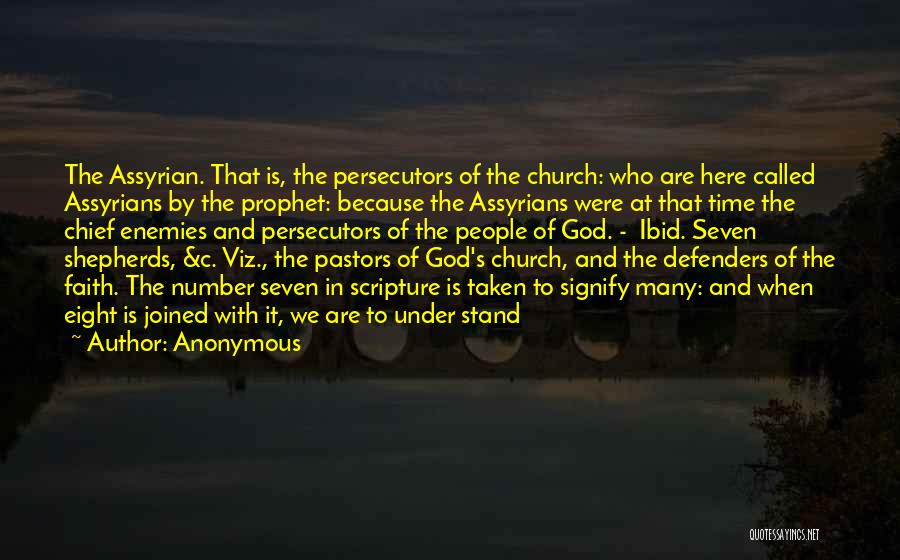 Anonymous Quotes: The Assyrian. That Is, The Persecutors Of The Church: Who Are Here Called Assyrians By The Prophet: Because The Assyrians
