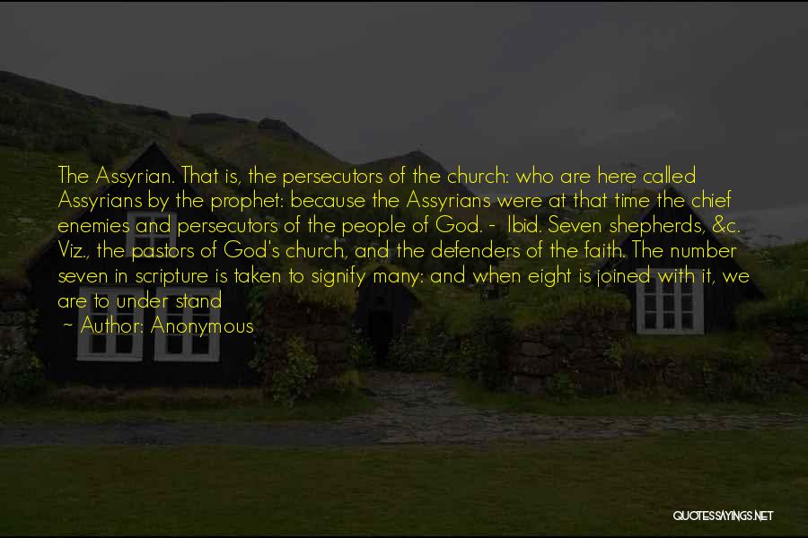 Anonymous Quotes: The Assyrian. That Is, The Persecutors Of The Church: Who Are Here Called Assyrians By The Prophet: Because The Assyrians