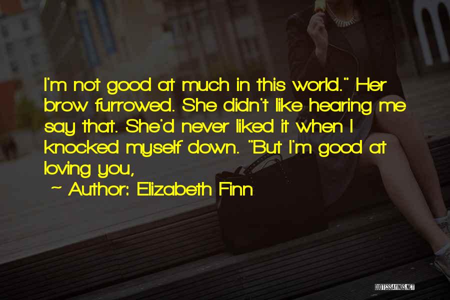 Elizabeth Finn Quotes: I'm Not Good At Much In This World. Her Brow Furrowed. She Didn't Like Hearing Me Say That. She'd Never